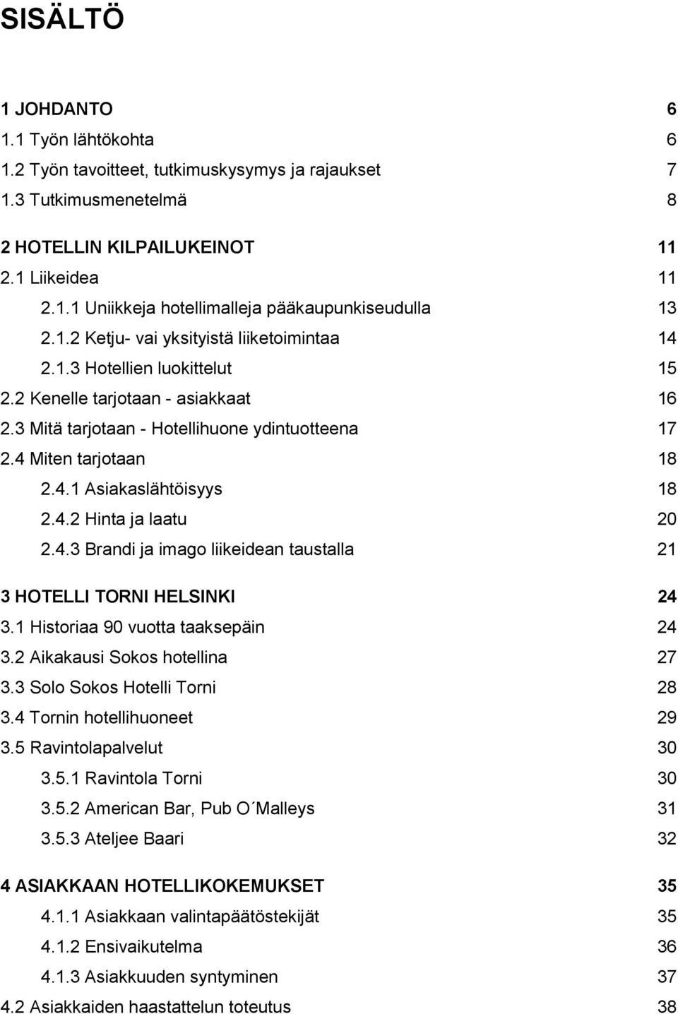 4.2 Hinta ja laatu 20 2.4.3 Brandi ja imago liikeidean taustalla 21 3 HOTELLI TORNI HELSINKI 24 3.1 Historiaa 90 vuotta taaksepäin 24 3.2 Aikakausi Sokos hotellina 27 3.