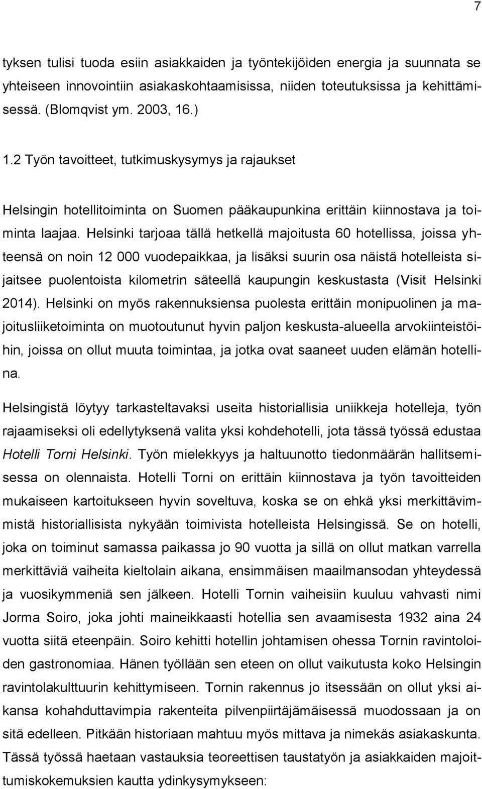 Helsinki tarjoaa tällä hetkellä majoitusta 60 hotellissa, joissa yhteensä on noin 12 000 vuodepaikkaa, ja lisäksi suurin osa näistä hotelleista sijaitsee puolentoista kilometrin säteellä kaupungin