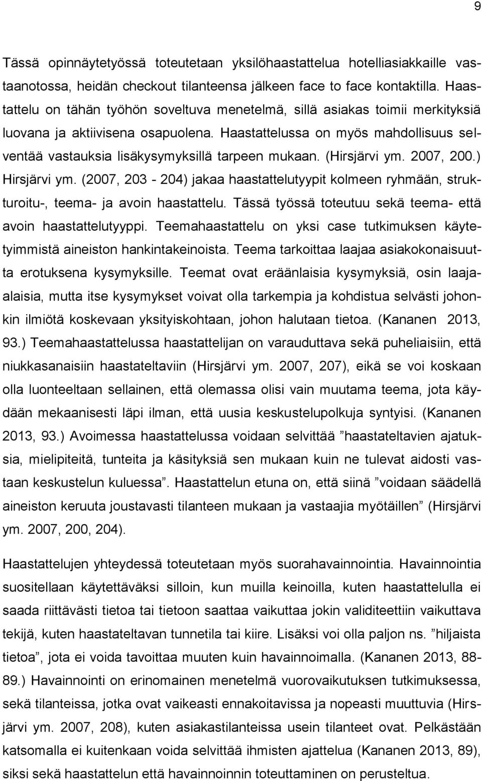 Haastattelussa on myös mahdollisuus selventää vastauksia lisäkysymyksillä tarpeen mukaan. (Hirsjärvi ym. 2007, 200.) Hirsjärvi ym.