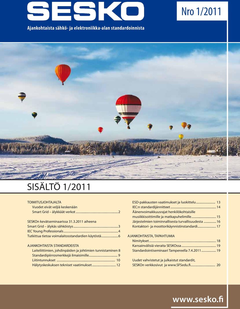 8 Standardipiirrosmerkkejä ilmaisimille... 9 Liitintunnukset... 10 Hälytyskeskuksen tekniset vaatimukset... 12 ESD-pakkausten vaatimukset ja luokittelu... 13 IEC:n standardijännitteet.