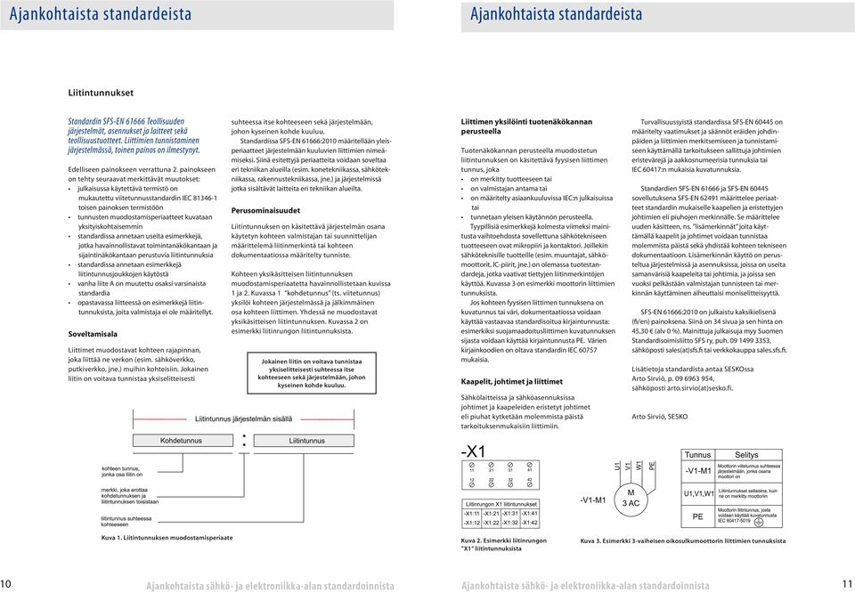 painokseen on tehty seuraavat merkittävät muutokset: julkaisussa käytettävä termistö on mukautettu viitetunnusstandardin IEC 81346-1 toisen painoksen termistöön tunnusten muodostamisperiaatteet