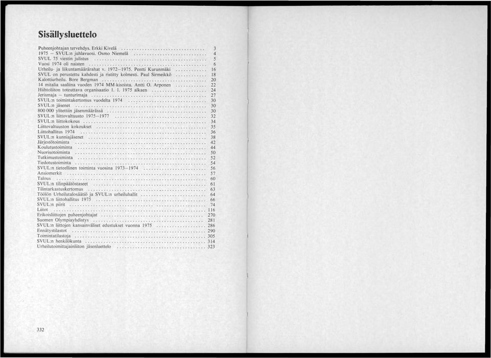 Antti O. Arponen.... Hiihtoliiton toteuttava organisaatio 1. 1. 1975 alkaen....... Jerismaja - tunturimaja.................. SVUL:n toimintakertomus vuodelta 1974.... SVUL:n jäsenet.