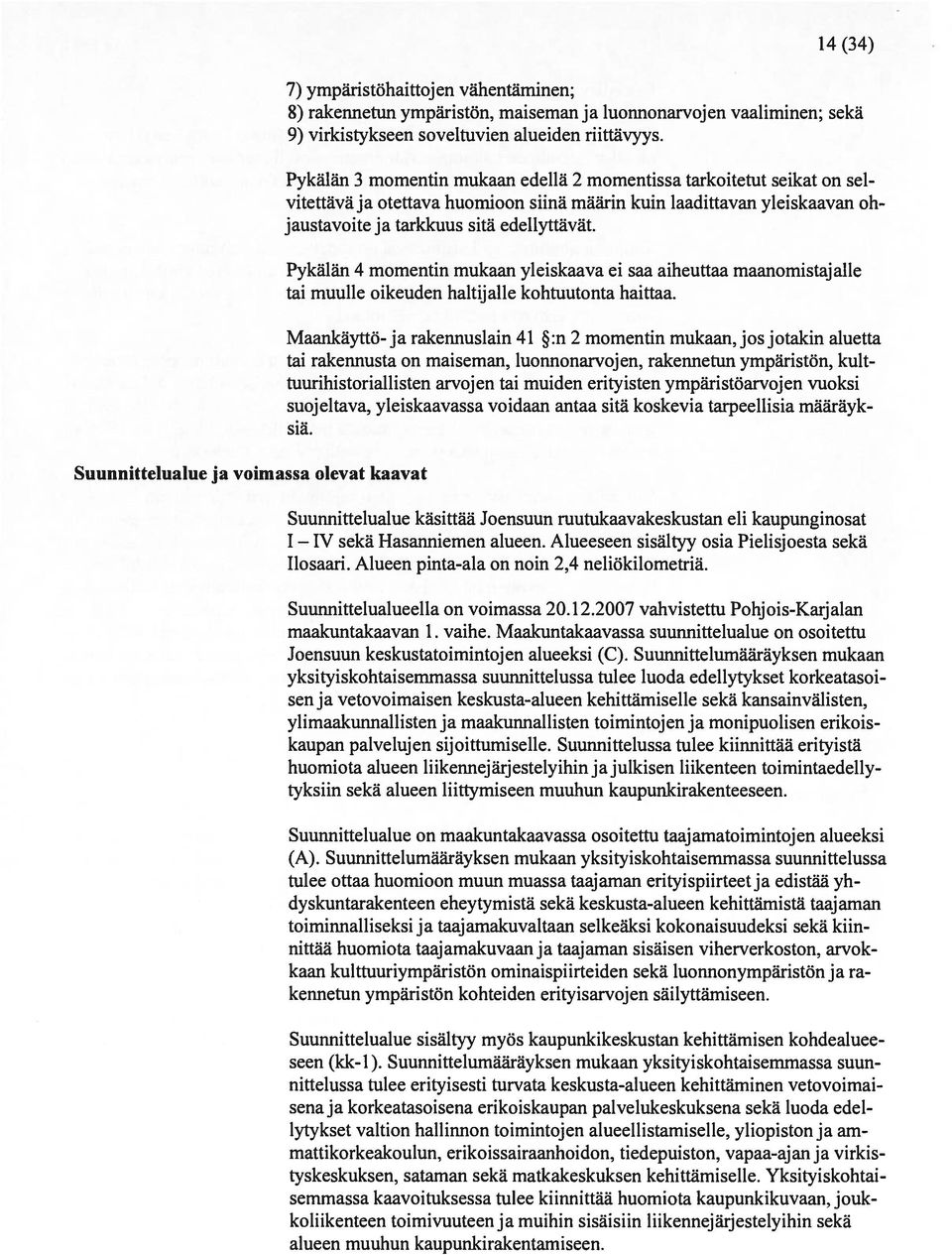 Pykälän 3 momentin mukaan edellä 2 momentissa tarkoitetut seikat on sel vitettävä ja otettava huomioon siinä määrin kuin laadittavan yleiskaavan oh jaustavoite ja tarkkuus sitä edellyttävät.