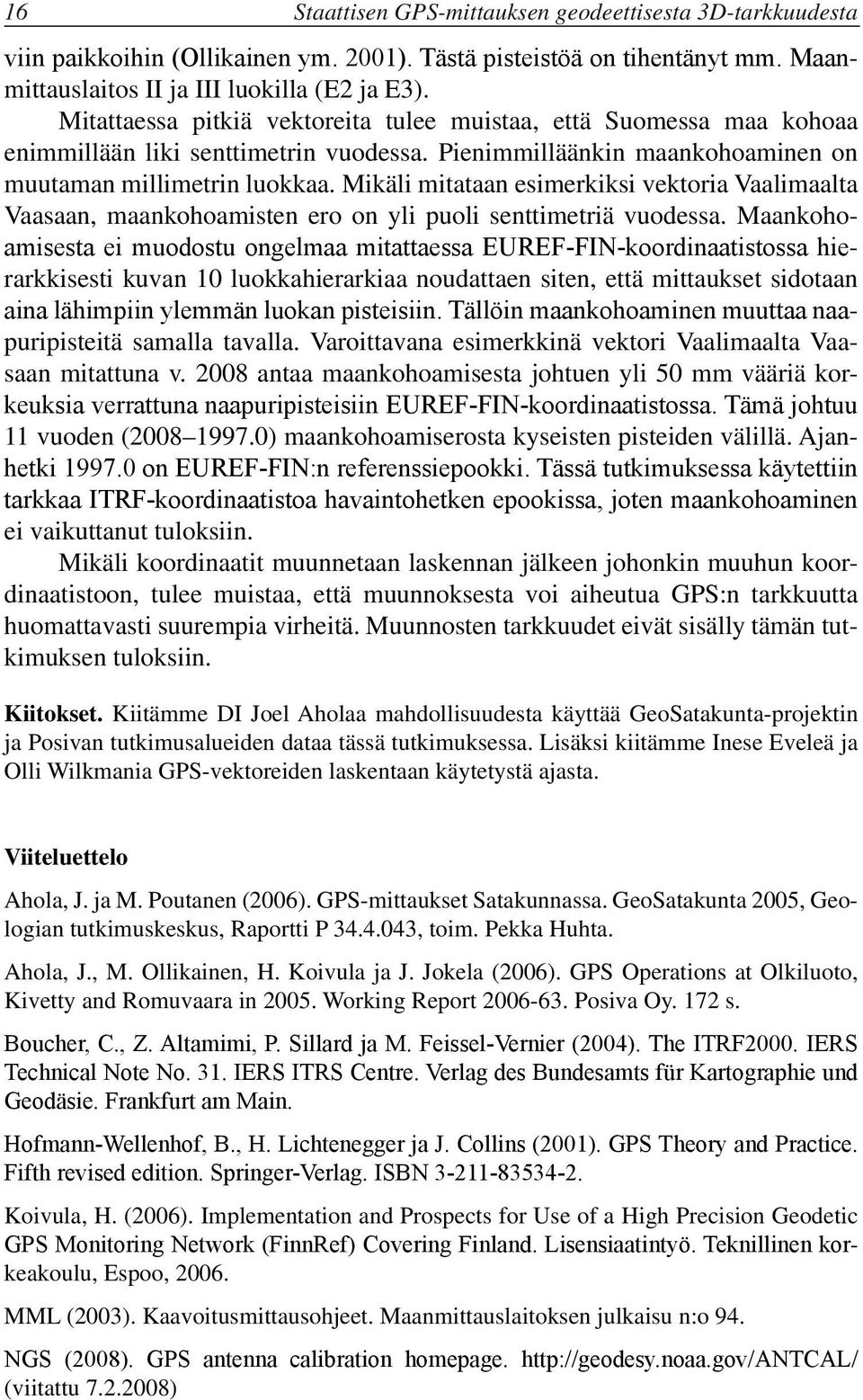 Mikäli mitataan esimerkiksi vektoria Vaalimaalta Vaasaan, maankohoamisten ero on yli puoli senttimetriä vuodessa.