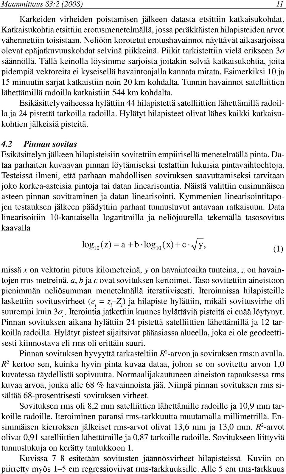 Neliöön korotetut erotushavainnot näyttävät aikasarjoissa olevat epäjatkuvuuskohdat selvinä piikkeinä. Piikit tarkistettiin vielä erikseen 3σ säännöllä.