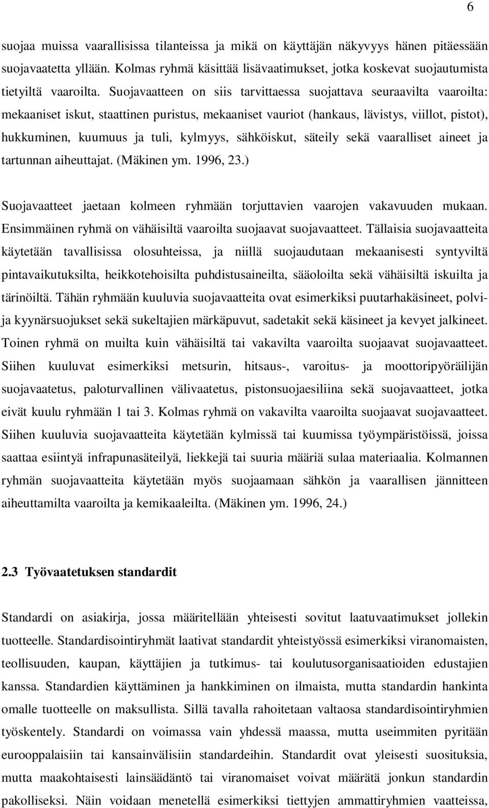 kylmyys, sähköiskut, säteily sekä vaaralliset aineet ja tartunnan aiheuttajat. (Mäkinen ym. 1996, 23.) Suojavaatteet jaetaan kolmeen ryhmään torjuttavien vaarojen vakavuuden mukaan.