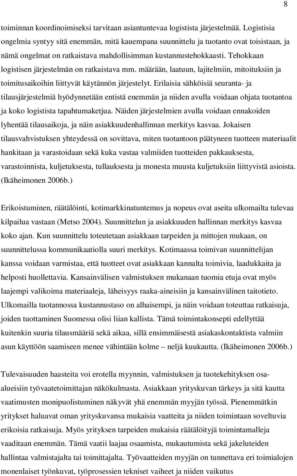 Tehokkaan logistisen järjestelmän on ratkaistava mm. määrään, laatuun, lajitelmiin, mitoituksiin ja toimitusaikoihin liittyvät käytännön järjestelyt.