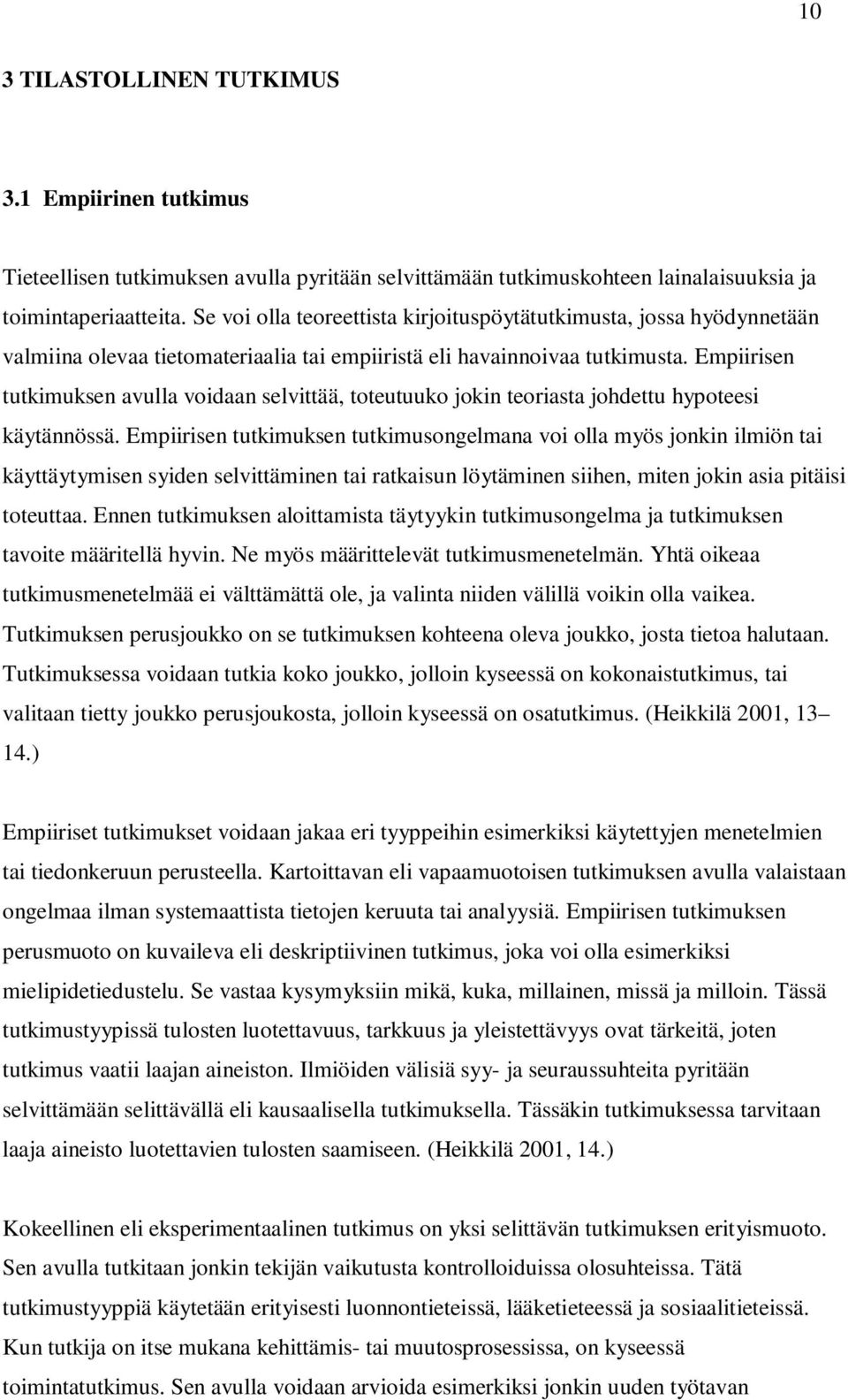 Empiirisen tutkimuksen avulla voidaan selvittää, toteutuuko jokin teoriasta johdettu hypoteesi käytännössä.