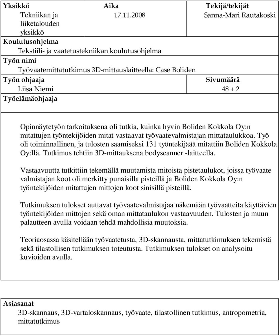 Sanna-Mari Rautakoski Sivumäärä 48 + 2 Opinnäytetyön tarkoituksena oli tutkia, kuinka hyvin Boliden Kokkola Oy:n mitattujen työntekijöiden mitat vastaavat työvaatevalmistajan mittataulukkoa.