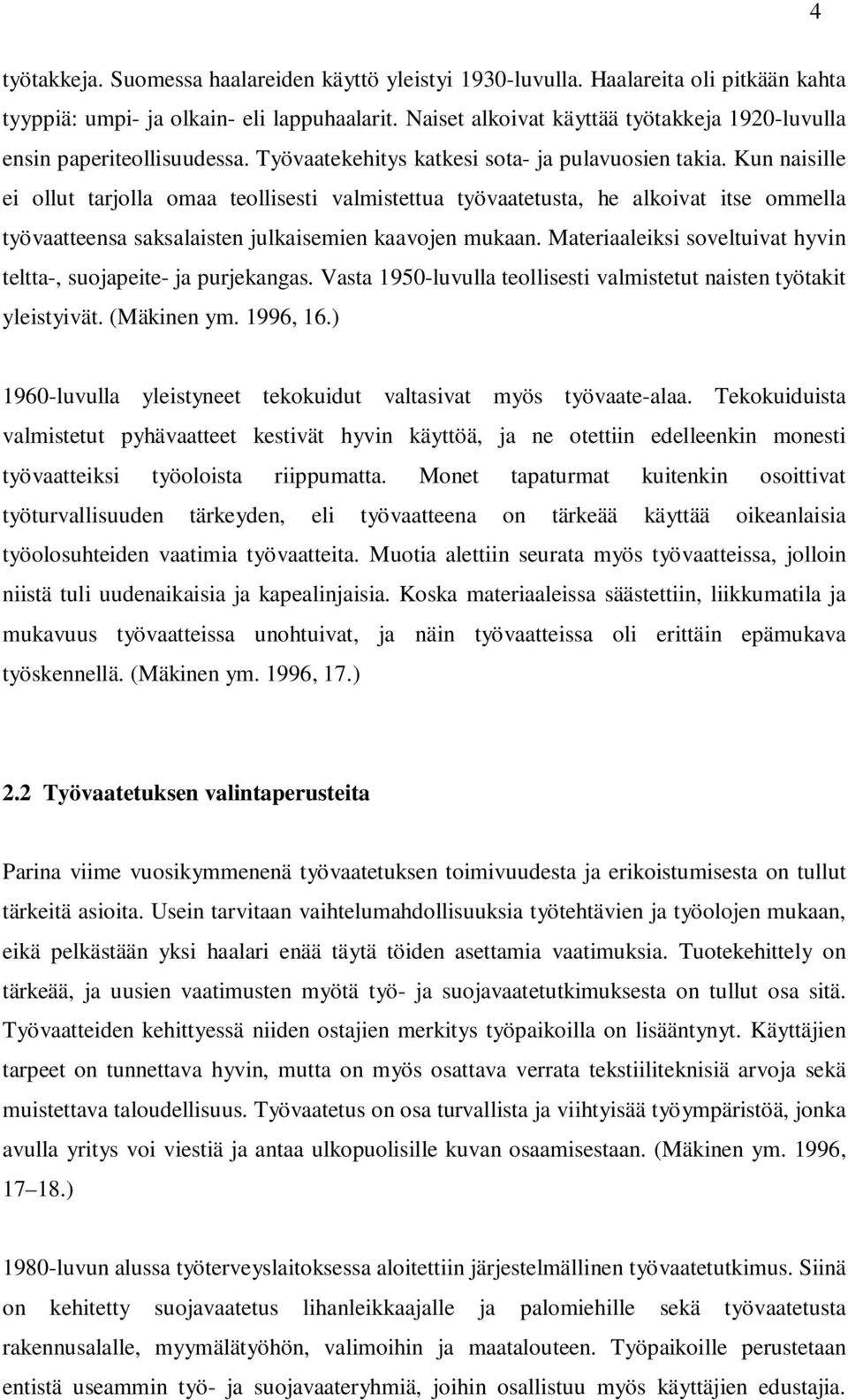 Kun naisille ei ollut tarjolla omaa teollisesti valmistettua työvaatetusta, he alkoivat itse ommella työvaatteensa saksalaisten julkaisemien kaavojen mukaan.