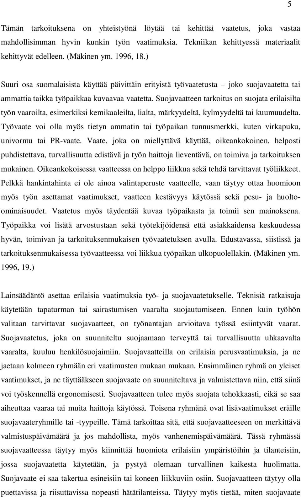 Suojavaatteen tarkoitus on suojata erilaisilta työn vaaroilta, esimerkiksi kemikaaleilta, lialta, märkyydeltä, kylmyydeltä tai kuumuudelta.