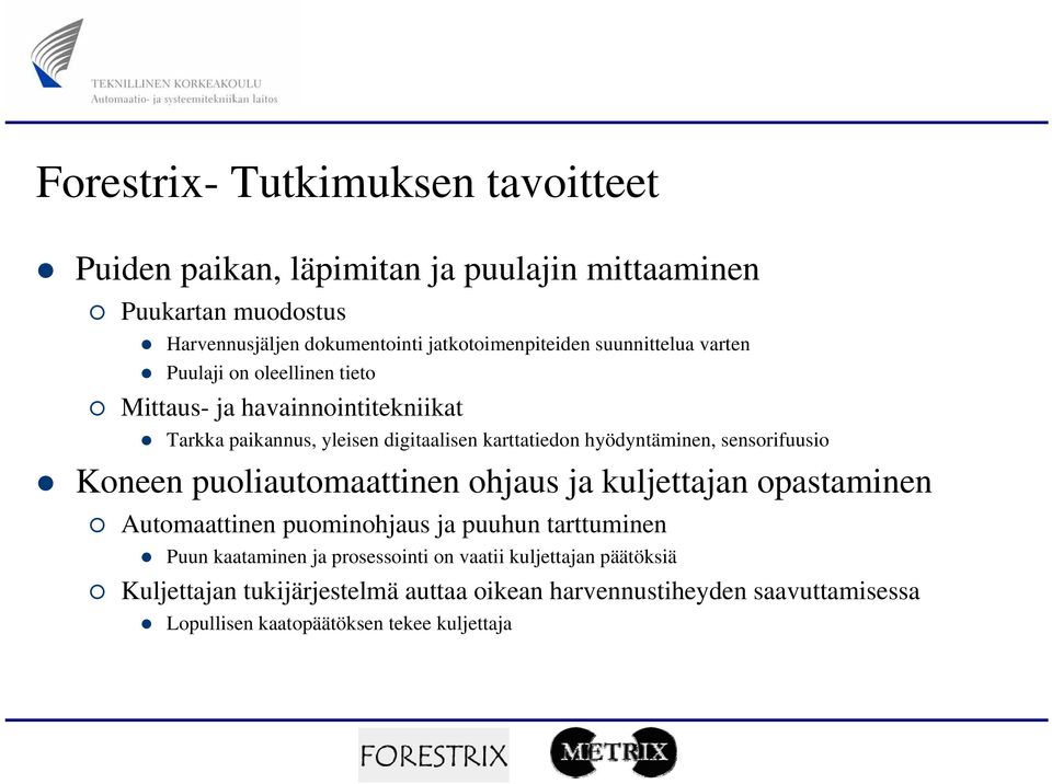 karttatiedon hyödyntäminen, sensorifuusio Koneen puoliautomaattinen ohjaus ja kuljettajan opastaminen Automaattinen puominohjaus ja puuhun tarttuminen