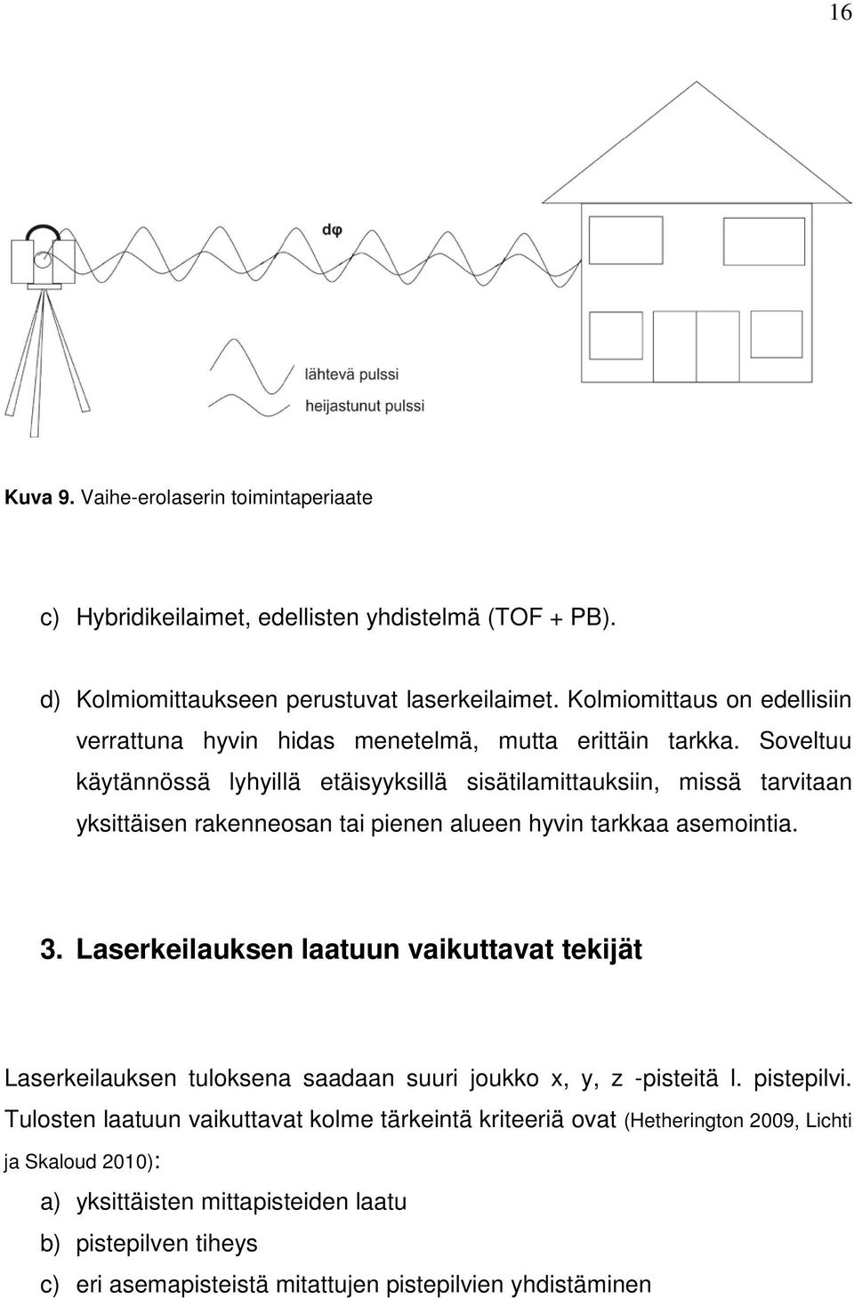 Soveltuu käytännössä lyhyillä etäisyyksillä sisätilamittauksiin, missä tarvitaan yksittäisen rakenneosan tai pienen alueen hyvin tarkkaa asemointia. 3.