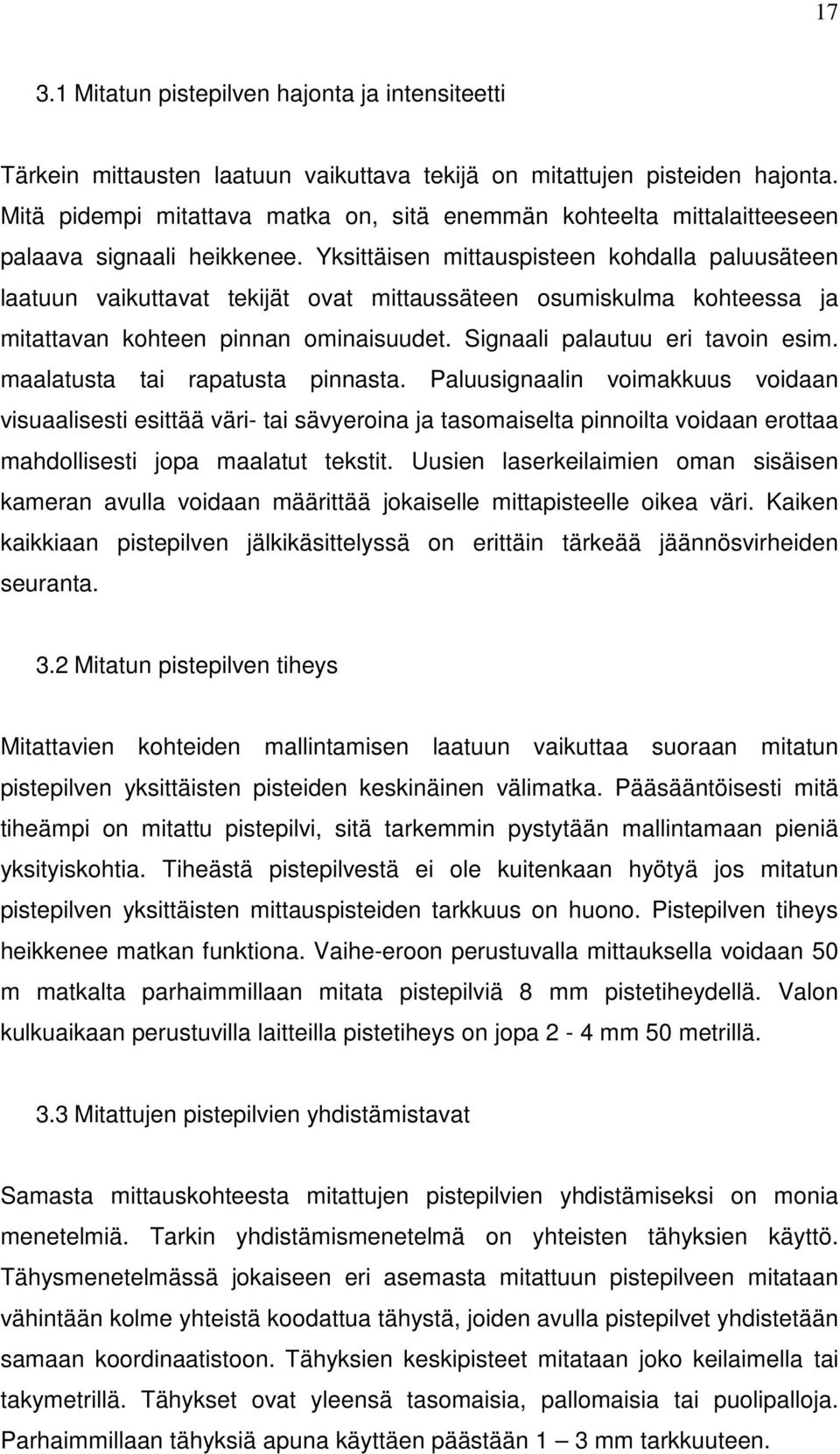 Yksittäisen mittauspisteen kohdalla paluusäteen laatuun vaikuttavat tekijät ovat mittaussäteen osumiskulma kohteessa ja mitattavan kohteen pinnan ominaisuudet. Signaali palautuu eri tavoin esim.