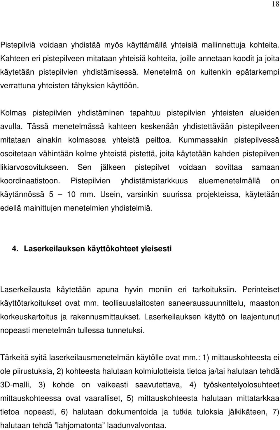 Kolmas pistepilvien yhdistäminen tapahtuu pistepilvien yhteisten alueiden avulla. Tässä menetelmässä kahteen keskenään yhdistettävään pistepilveen mitataan ainakin kolmasosa yhteistä peittoa.