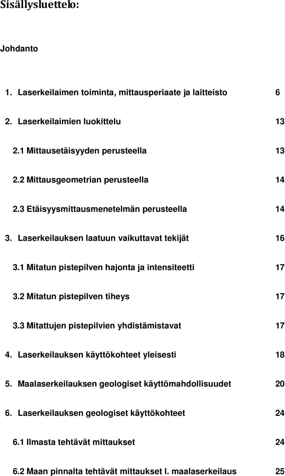 1 Mitatun pistepilven hajonta ja intensiteetti 17 3.2 Mitatun pistepilven tiheys 17 3.3 Mitattujen pistepilvien yhdistämistavat 17 4.