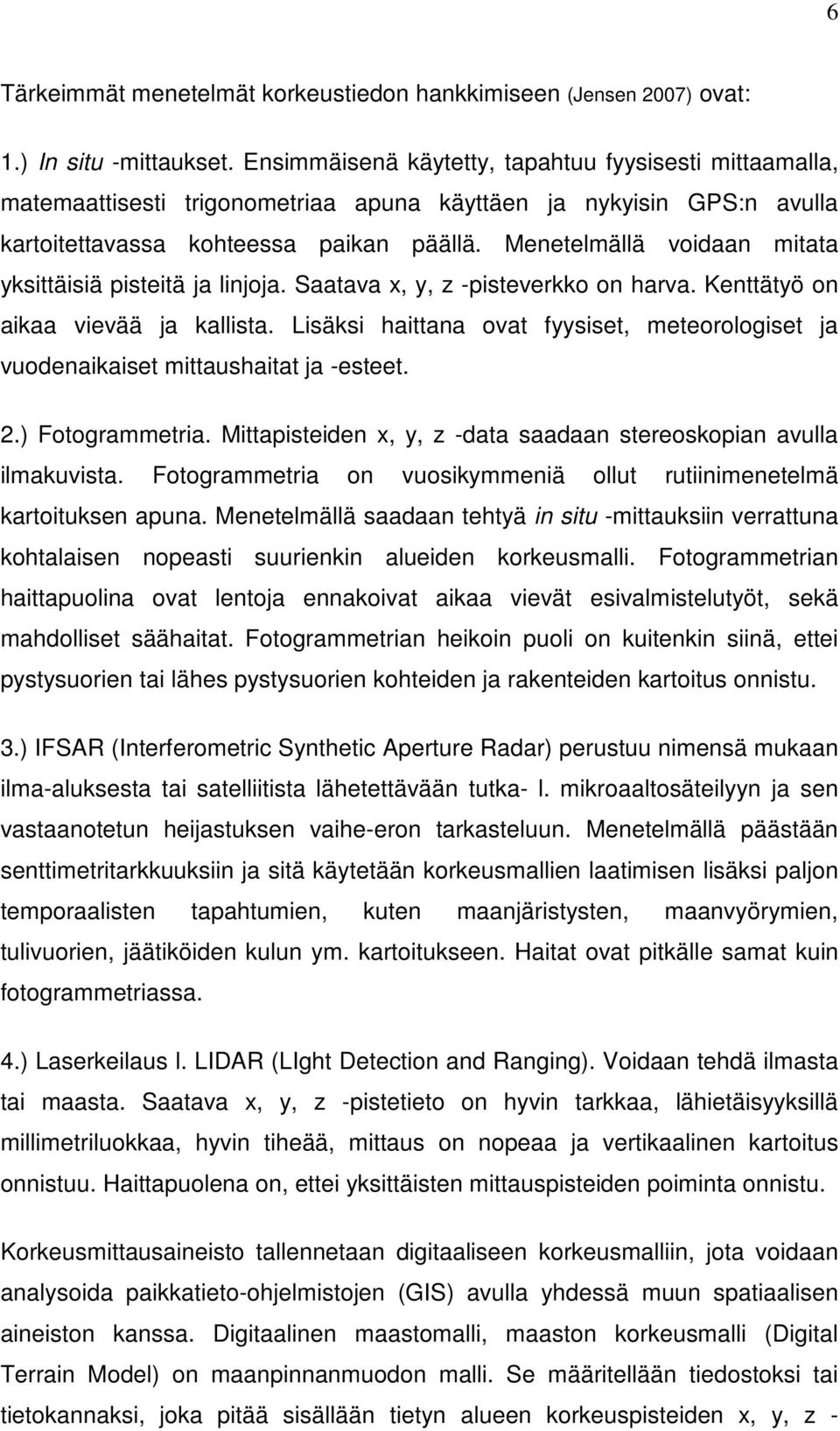 Menetelmällä voidaan mitata yksittäisiä pisteitä ja linjoja. Saatava x, y, z -pisteverkko on harva. Kenttätyö on aikaa vievää ja kallista.