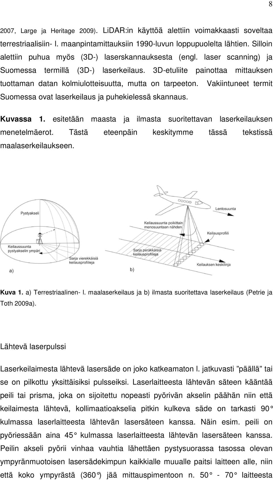 3D-etuliite painottaa mittauksen tuottaman datan kolmiulotteisuutta, mutta on tarpeeton. Vakiintuneet termit Suomessa ovat laserkeilaus ja puhekielessä skannaus. Kuvassa 1.