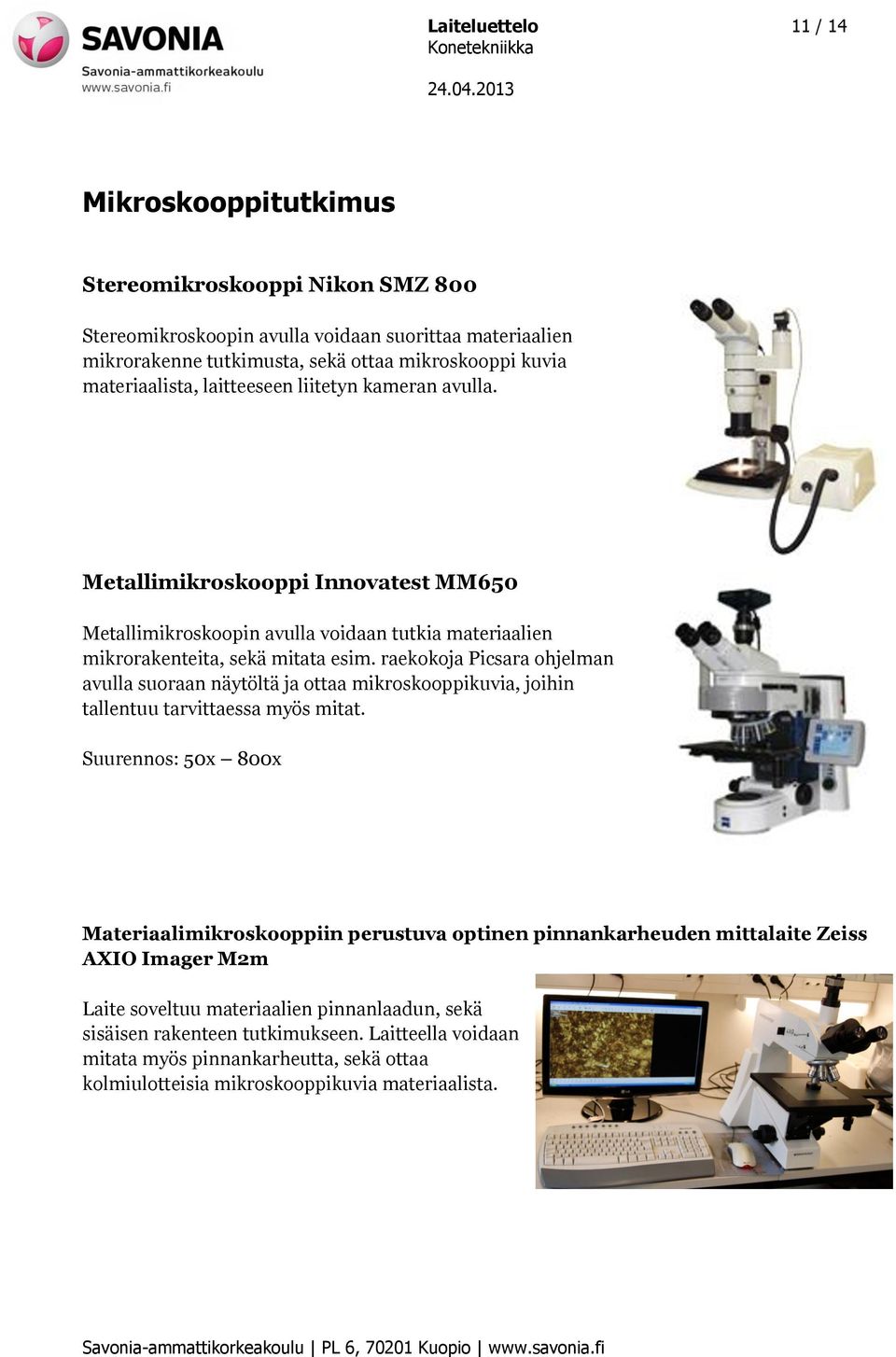 raekokoja Picsara ohjelman avulla suoraan näytöltä ja ottaa mikroskooppikuvia, joihin tallentuu tarvittaessa myös mitat.