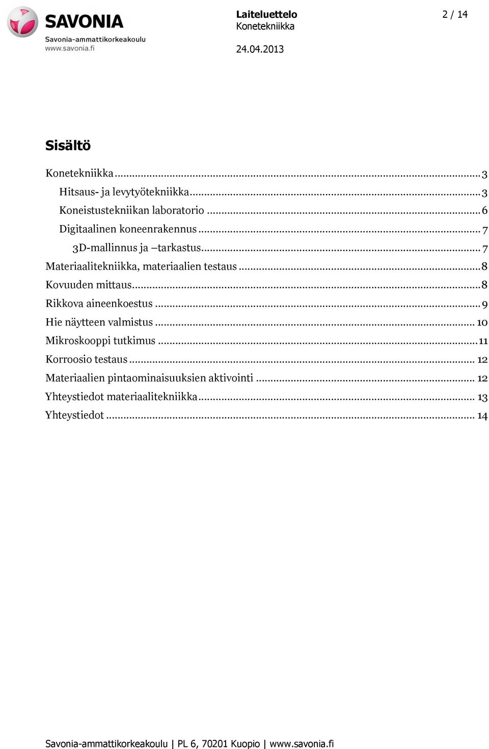 .. 8 Kovuuden mittaus... 8 Rikkova aineenkoestus... 9 Hie näytteen valmistus... 10 Mikroskooppi tutkimus.