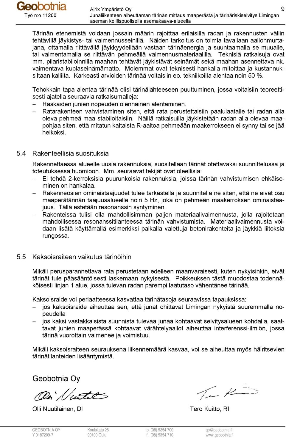 vaimennusmateriaalilla. Teknisiä ratkaisuja ovat mm. pilaristabiloinnilla maahan tehtävät jäykistävät seinämät sekä maahan asennettava nk. vaimentava kuplaseinämämatto.