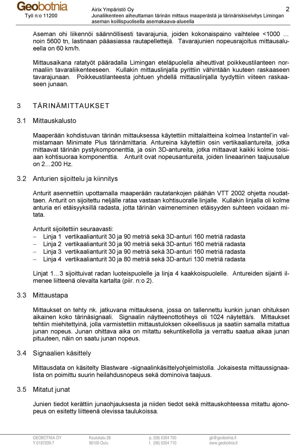 Kullakin mittauslinjalla pyrittiin vähintään kuuteen raskaaseen tavarajunaan. Poikkeustilanteesta johtuen yhdellä mittauslinjalla tyydyttiin viiteen raskaaseen junaan. 3 TÄRINÄMITTAUKSET 3.