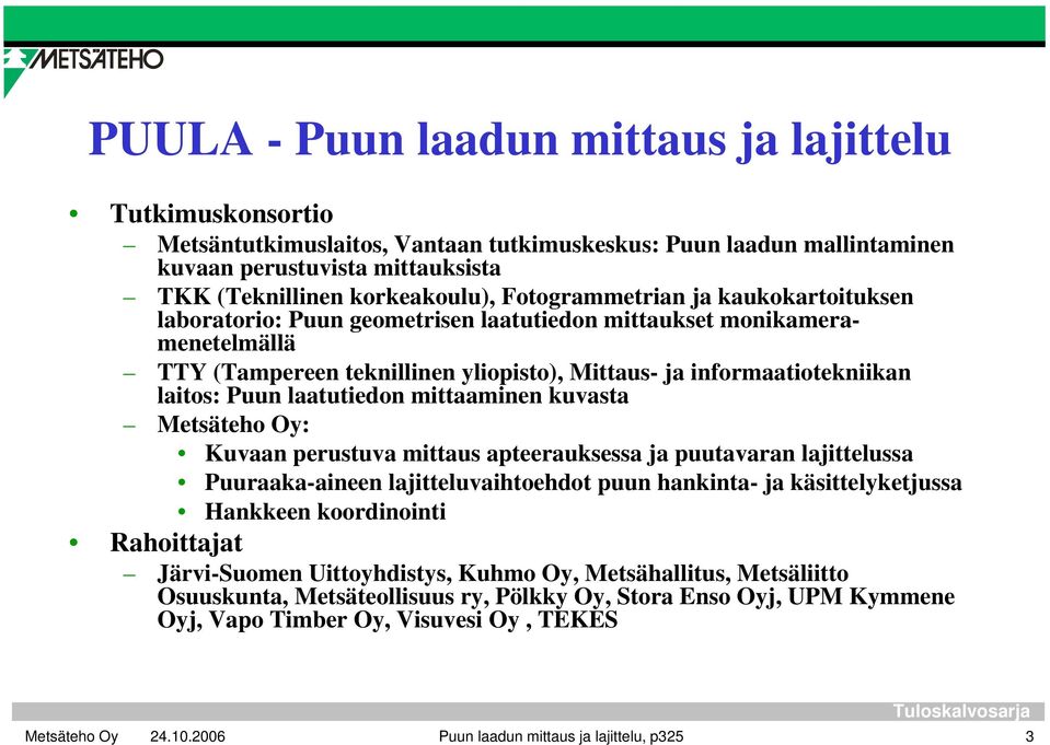 laatutiedon mittaaminen kuvasta Metsäteho Oy: Kuvaan perustuva mittaus apteerauksessa ja puutavaran lajittelussa Puuraaka-aineen lajitteluvaihtoehdot puun hankinta- ja käsittelyketjussa Hankkeen