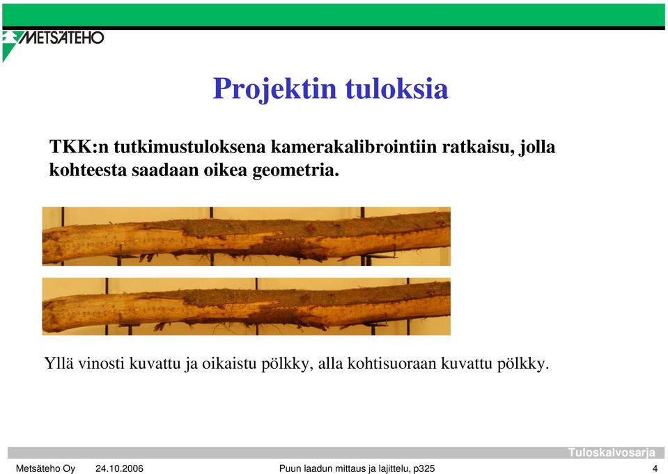 Yllä vinosti kuvattu ja oikaistu pölkky, alla