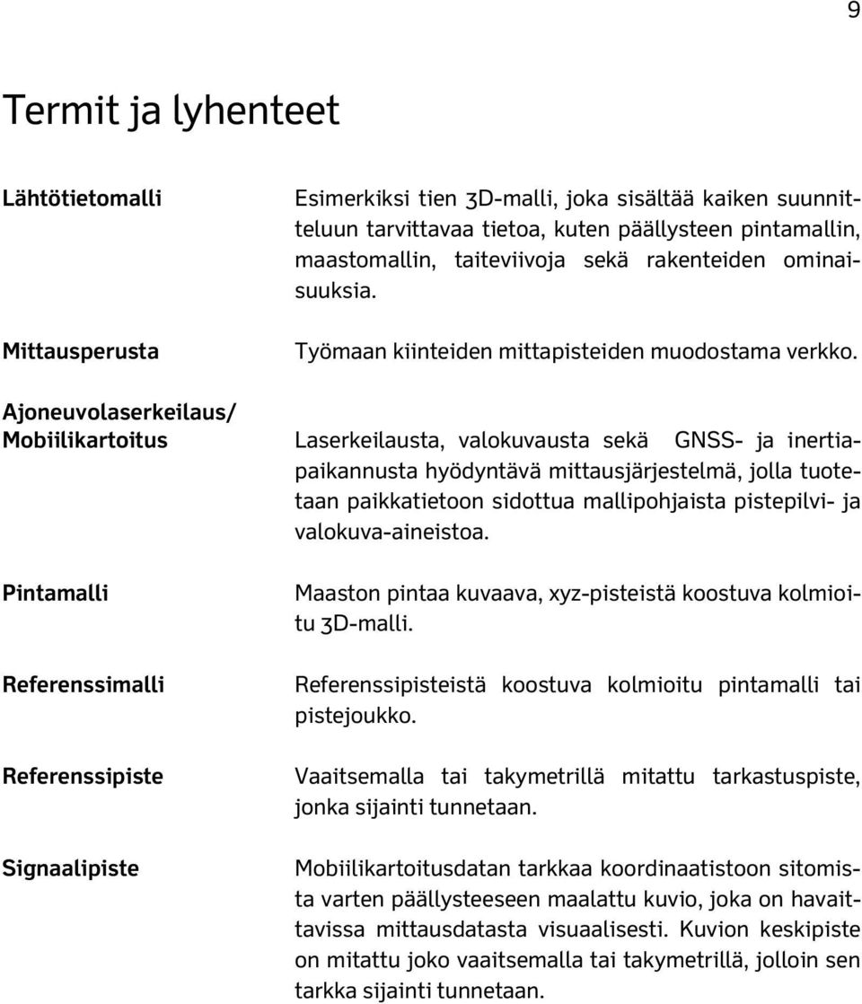 Laserkeilausta, valokuvausta sekä GNSS- ja inertiapaikannusta hyödyntävä mittausjärjestelmä, jolla tuotetaan paikkatietoon sidottua mallipohjaista pistepilvi- ja valokuva-aineistoa.