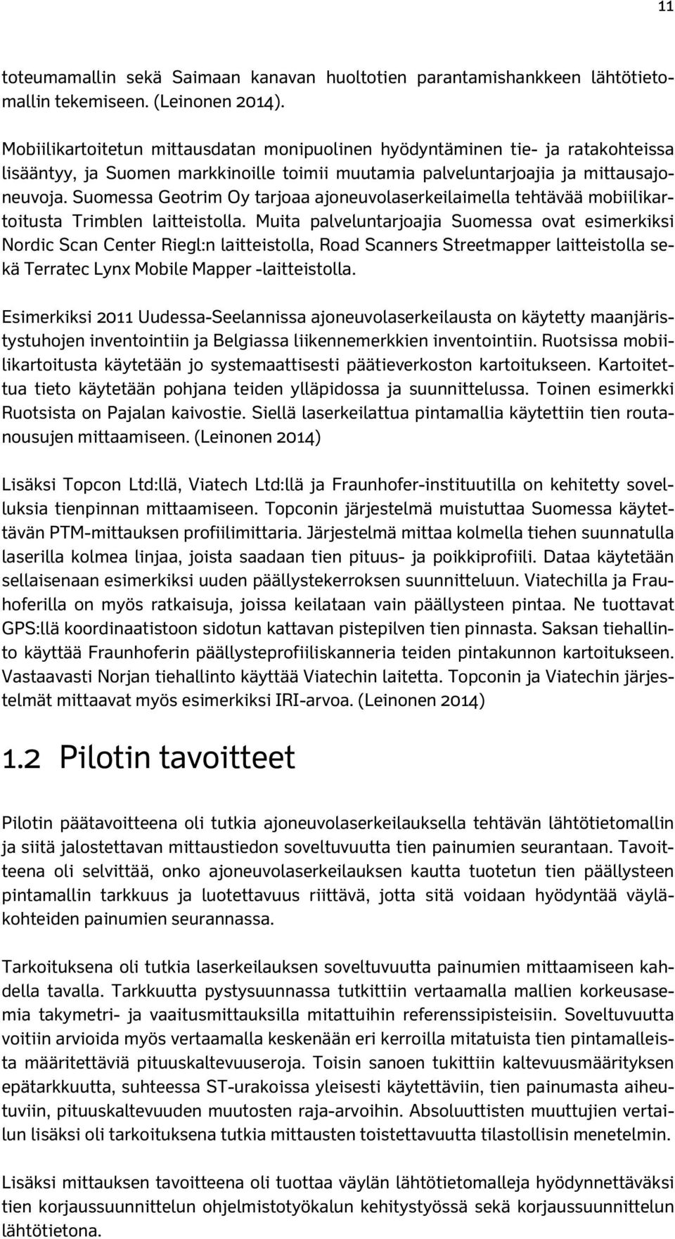 Suomessa Geotrim Oy tarjoaa ajoneuvolaserkeilaimella tehtävää mobiilikartoitusta Trimblen laitteistolla.