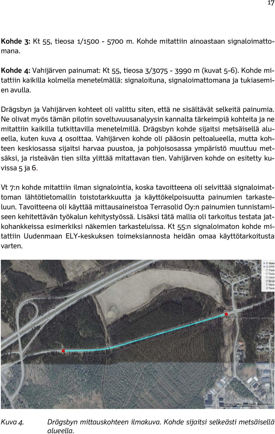 Ne olivat myös tämän pilotin soveltuvuusanalyysin kannalta tärkeimpiä kohteita ja ne mitattiin kaikilla tutkittavilla menetelmillä. Drägsbyn kohde sijaitsi metsäisellä alueella, kuten kuva 4 osoittaa.