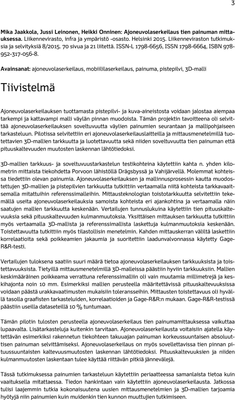 Avainsanat: ajoneuvolaserkeilaus, mobiililaserkeilaus, painuma, pistepilvi, 3D-malli Tiivistelmä Ajoneuvolaserkeilauksen tuottamasta pistepilvi- ja kuva-aineistosta voidaan jalostaa aiempaa tarkempi