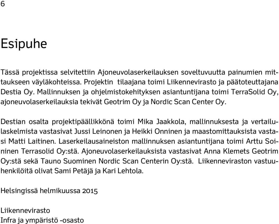 Destian osalta projektipäällikkönä toimi Mika Jaakkola, mallinnuksesta ja vertailulaskelmista vastasivat Jussi Leinonen ja Heikki Onninen ja maastomittauksista vastasi Matti Laitinen.