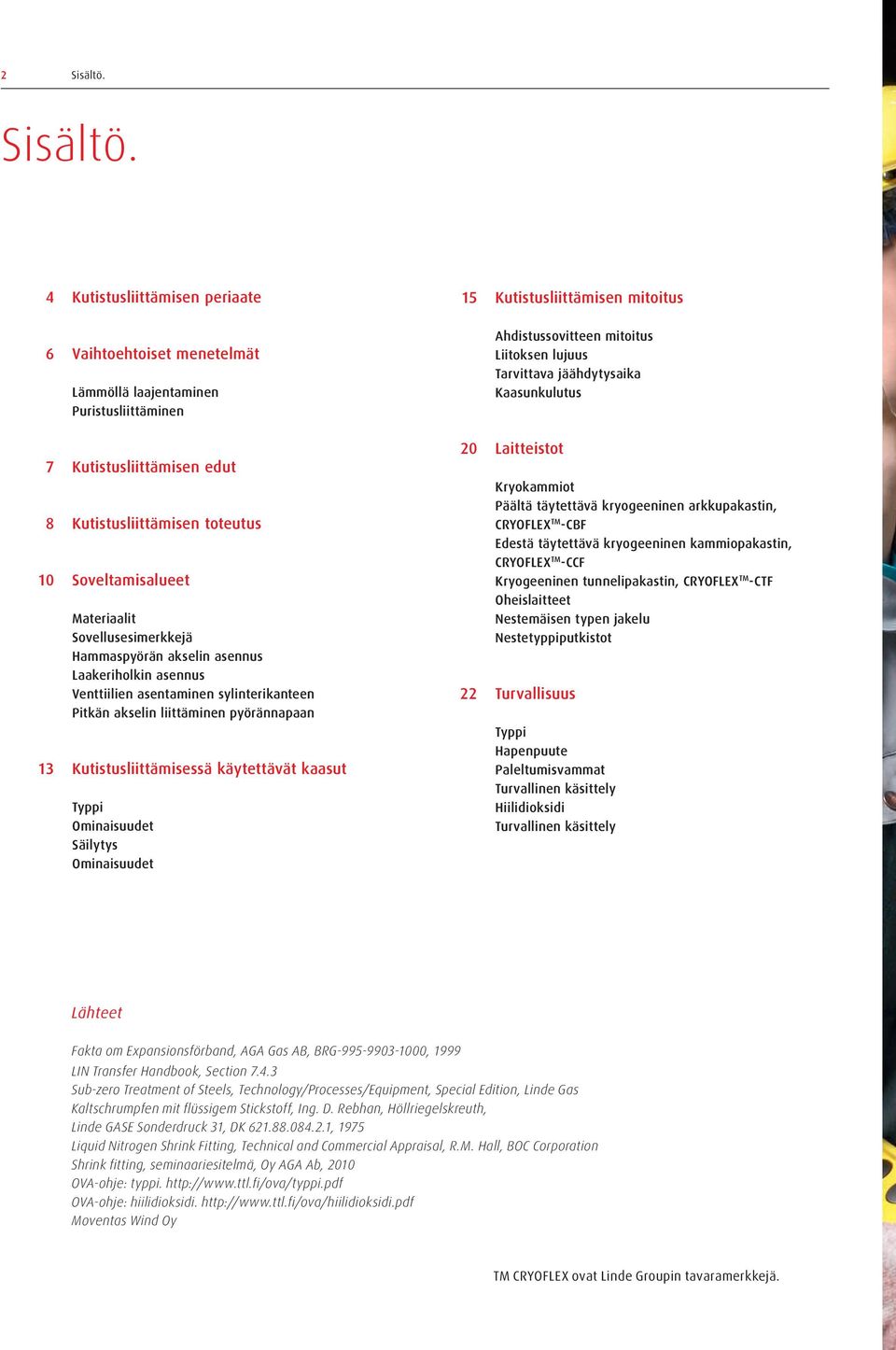 4 Kutistusliittämisen periaate 6 Vaihtoehtoiset menetelmät Lämmöllä laajentaminen Puristusliittäminen 7 Kutistusliittämisen edut 8 Kutistusliittämisen toteutus 10 Soveltamisalueet Materiaalit