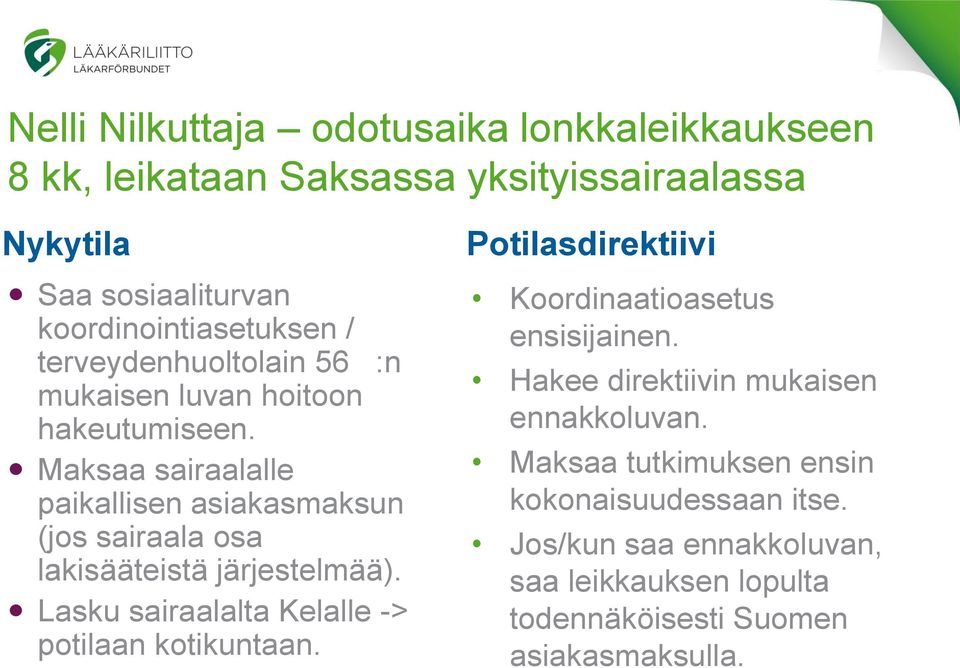 Maksaa sairaalalle paikallisen asiakasmaksun (jos sairaala osa lakisääteistä järjestelmää). Lasku sairaalalta Kelalle -> potilaan kotikuntaan.