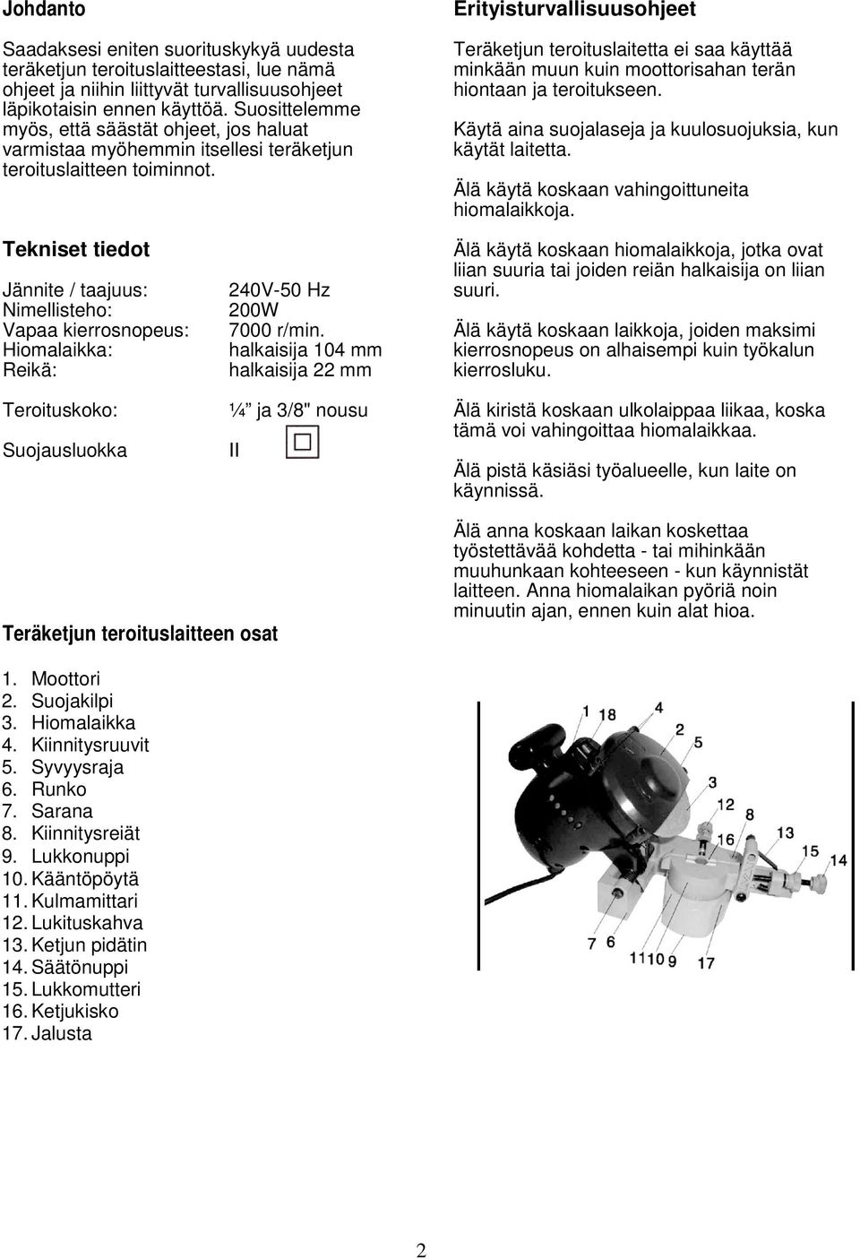 Erityisturvallisuusohjeet Teräketjun teroituslaitetta ei saa käyttää minkään muun kuin moottorisahan terän hiontaan ja teroitukseen. Käytä aina suojalaseja ja kuulosuojuksia, kun käytät laitetta.