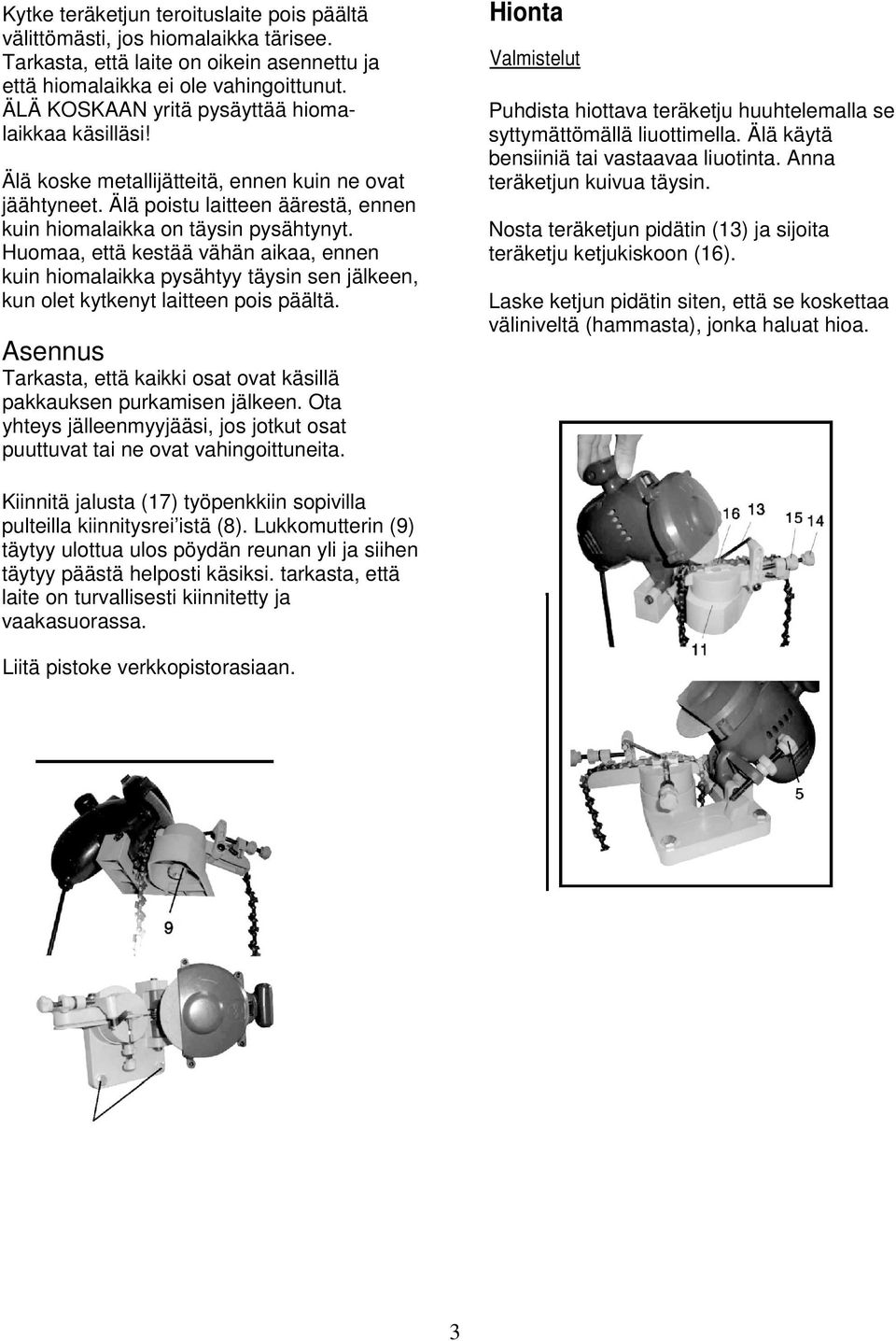 Huomaa, että kestää vähän aikaa, ennen kuin hiomalaikka pysähtyy täysin sen jälkeen, kun olet kytkenyt laitteen pois päältä.