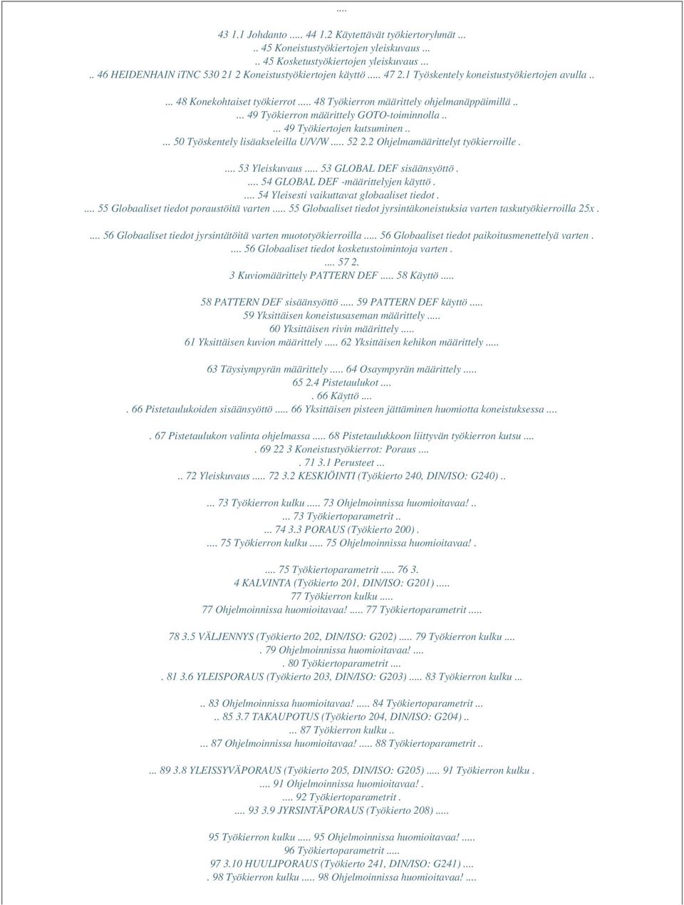 .... 49 Työkiertojen kutsuminen..... 50 Työskentely lisäakseleilla U/V/W... 52 2.2 Ohjelmamäärittelyt työkierroille.... 53 Yleiskuvaus... 53 GLOBAL DEF sisäänsyöttö.