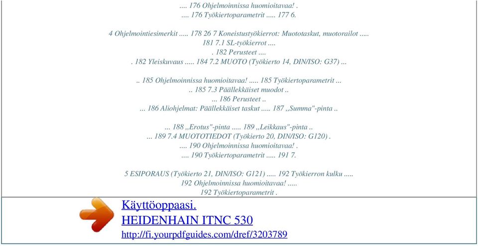 .... 186 Perusteet..... 186 Aliohjelmat: Päällekkäiset taskut... 187,,Summa"-pinta..... 188,,Erotus"-pinta... 189,,Leikkaus"-pinta..... 189 7.4 MUOTOTIEDOT (Työkierto 20, DIN/ISO: G120).