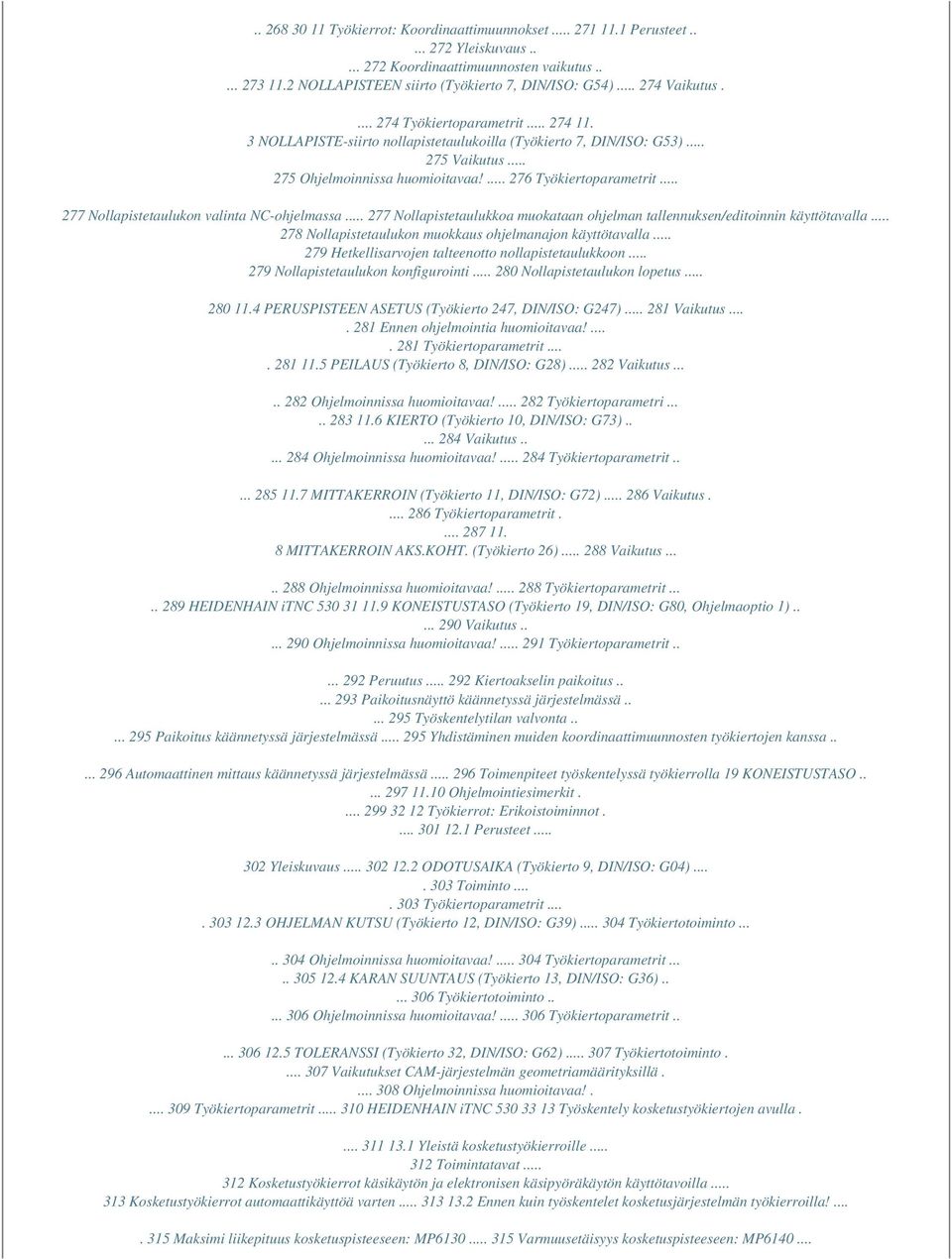 ... 276 Työkiertoparametrit... 277 Nollapistetaulukon valinta NC-ohjelmassa... 277 Nollapistetaulukkoa muokataan ohjelman tallennuksen/editoinnin käyttötavalla.