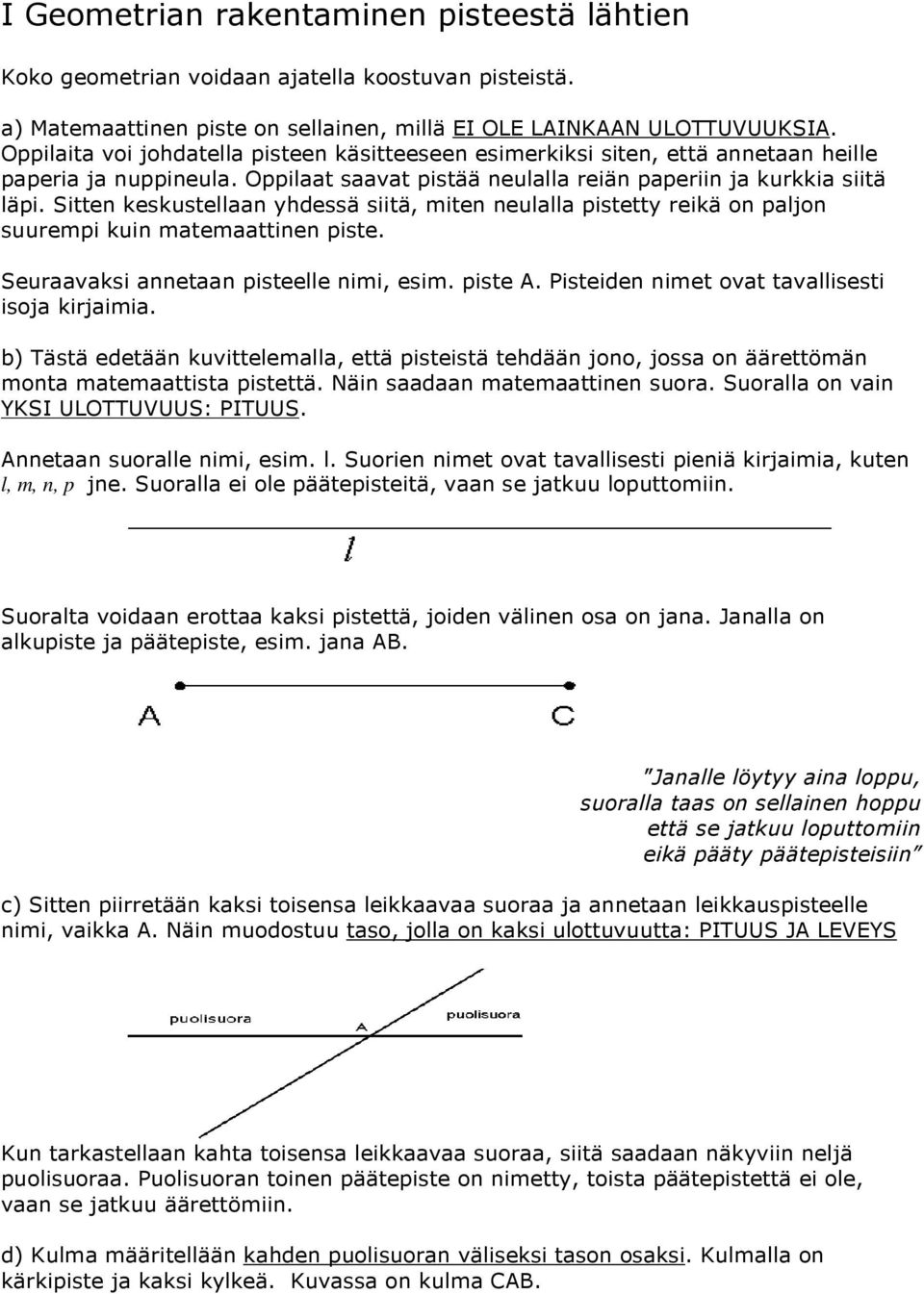 Sitten keskustellaan yhdessä siitä, miten neulalla pistetty reikä on paljon suurempi kuin matemaattinen piste. Seuraavaksi annetaan pisteelle nimi, esim. piste A.