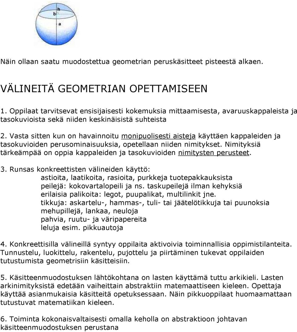 Vasta sitten kun on havainnoitu monipuolisesti aisteja käyttäen kappaleiden ja tasokuvioiden perusominaisuuksia, opetellaan niiden nimitykset.