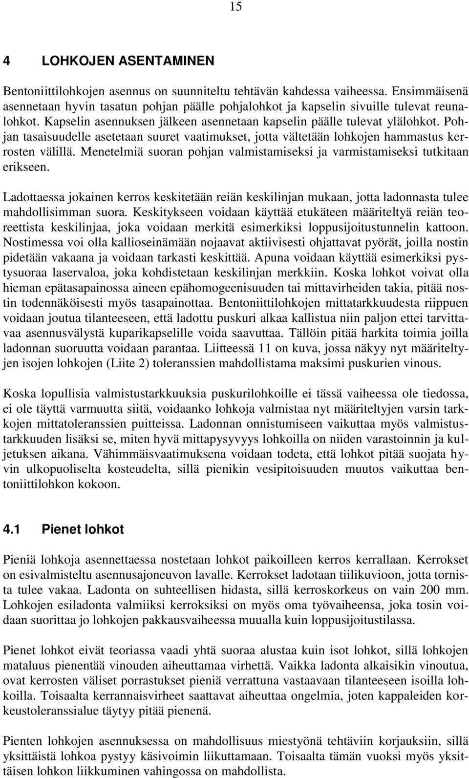 Pohjan tasaisuudelle asetetaan suuret vaatimukset, jotta vältetään lohkojen hammastus kerrosten välillä. Menetelmiä suoran pohjan valmistamiseksi ja varmistamiseksi tutkitaan erikseen.