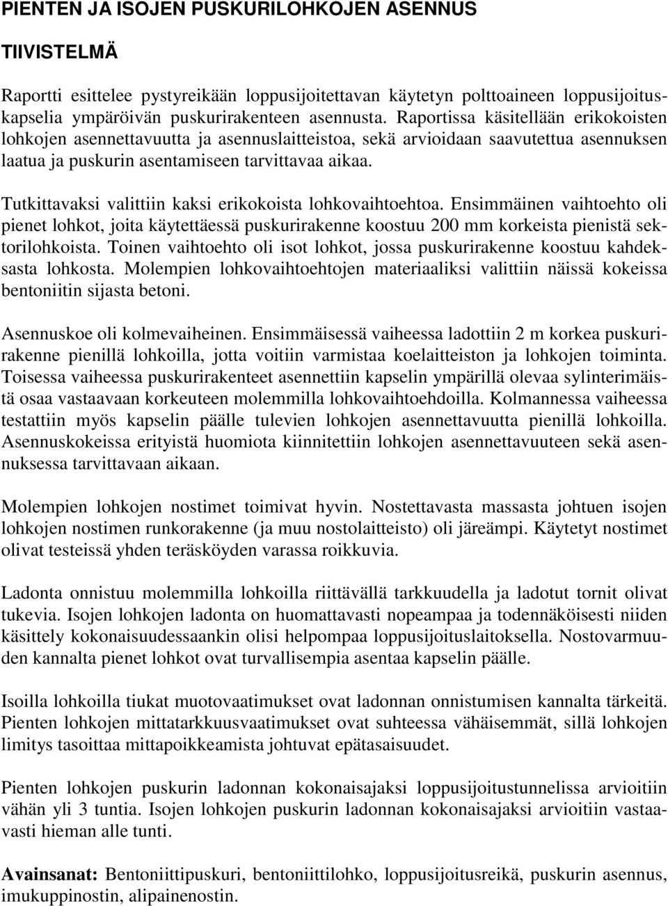 Tutkittavaksi valittiin kaksi erikokoista lohkovaihtoehtoa. Ensimmäinen vaihtoehto oli pienet lohkot, joita käytettäessä puskurirakenne koostuu 200 mm korkeista pienistä sektorilohkoista.