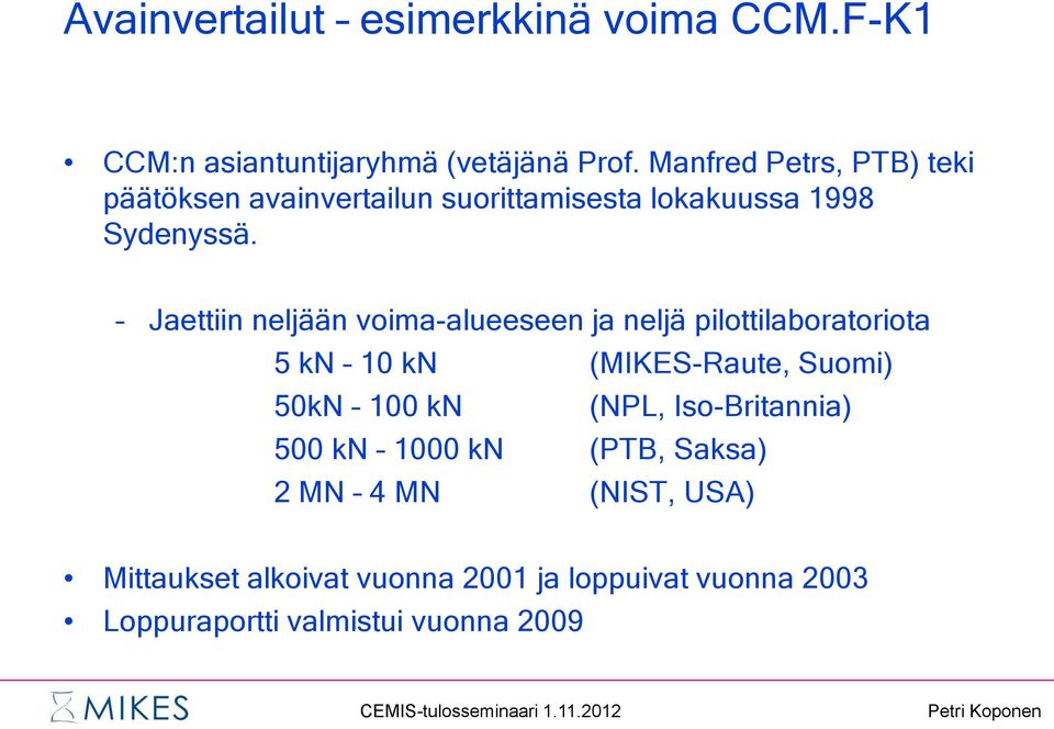 Jaettiin neljään voima-alueeseen ja neljä pilottilaboratoriota 5 kn 10 kn (MIKES-Raute, Suomi) 50kN 100 kn