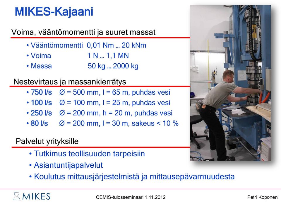 puhdas vesi 250 l/s Ø = 200 mm, h = 20 m, puhdas vesi 80 l/s Ø = 200 mm, l = 30 m, sakeus < 10 % Palvelut