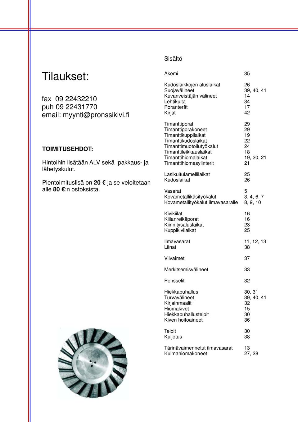 Sisältö Akemi Kudoslaikkojen aluslaikat Suojavälineet Kuvanveistäjän välineet Lehtikulta Poranterät Kirjat Timanttiporat Timanttiporakoneet Timanttikuppilaikat Timanttikudoslaikat