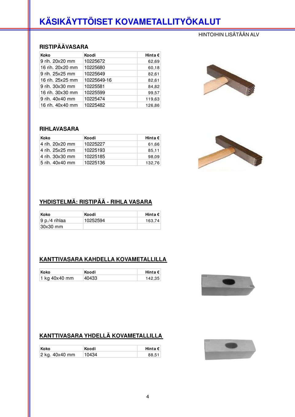 40x40 mm 10225482 126,86 RIHLAVASARA 4 rih. 20x20 mm 10225227 61,66 4 rih. 25x25 mm 10225193 85,11 4 rih. 30x30 mm 10225185 98,09 5 rih.