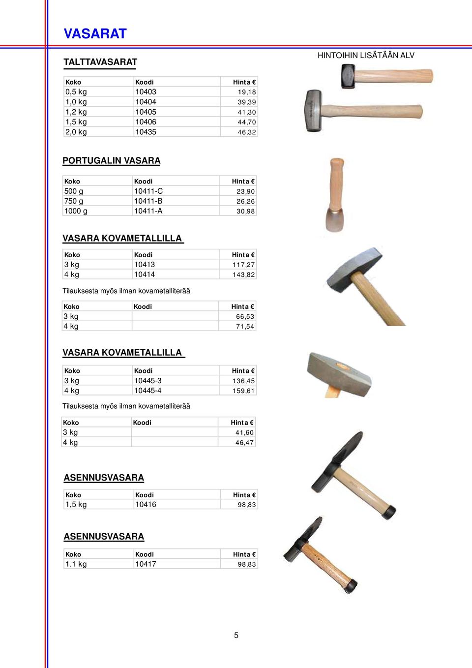 10414 143,82 Tilauksesta myös ilman kovametalliterää 3 kg 66,53 4 kg 71,54 VASARA KOVAMETALLILLA 3 kg 10445-3 136,45 4 kg