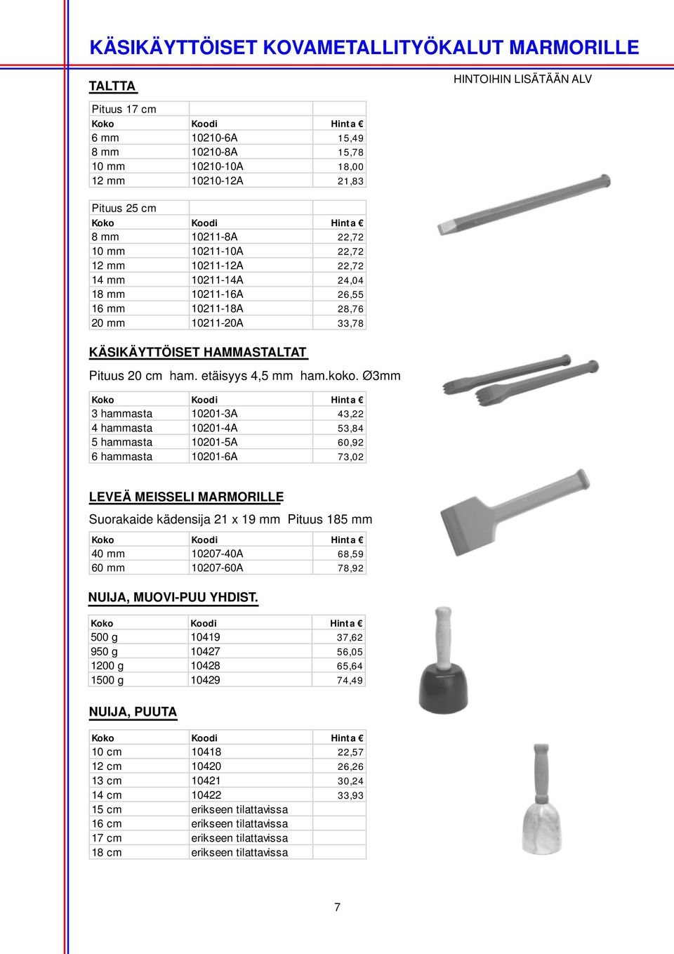 Ø3mm 3 hammasta 10201-3A 43,22 4 hammasta 10201-4A 53,84 5 hammasta 10201-5A 60,92 6 hammasta 10201-6A 73,02 LEVEÄ MEISSELI MARMORILLE Suorakaide kädensija 21 x 19 mm Pituus 185 mm 40 mm 10207-40A